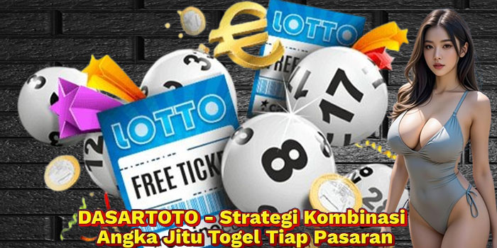 DASARTOTO - Strategi Kombinasi Angka Jitu Togel Tiap Pasaran