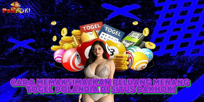 Cara Memaksimalkan Peluang Menang Togel Polandia Di Situs PAKHOKI